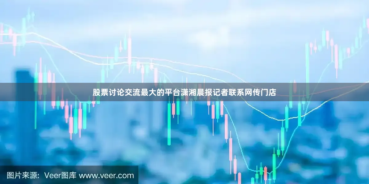 股票讨论交流最大的平台潇湘晨报记者联系网传门店