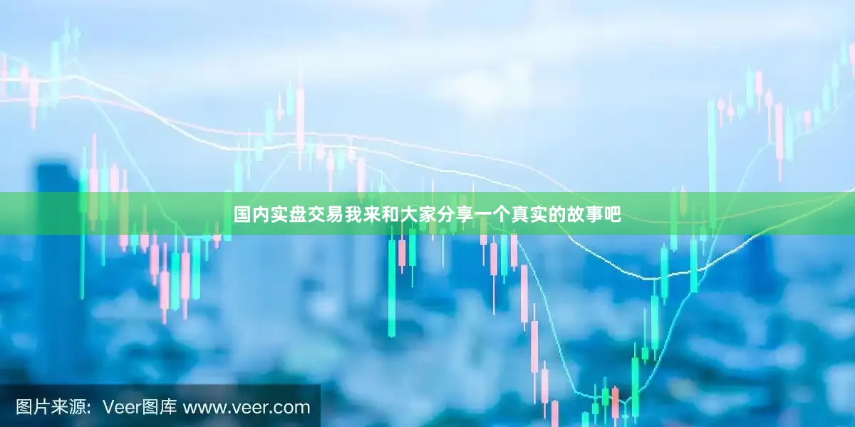 国内实盘交易我来和大家分享一个真实的故事吧