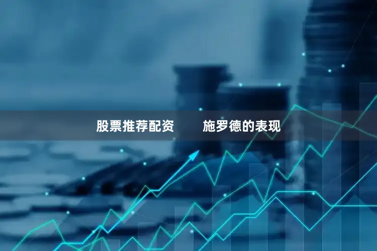 股票推荐配资        施罗德的表现